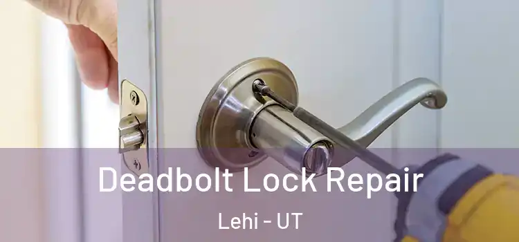  Deadbolt Lock Repair Lehi - UT